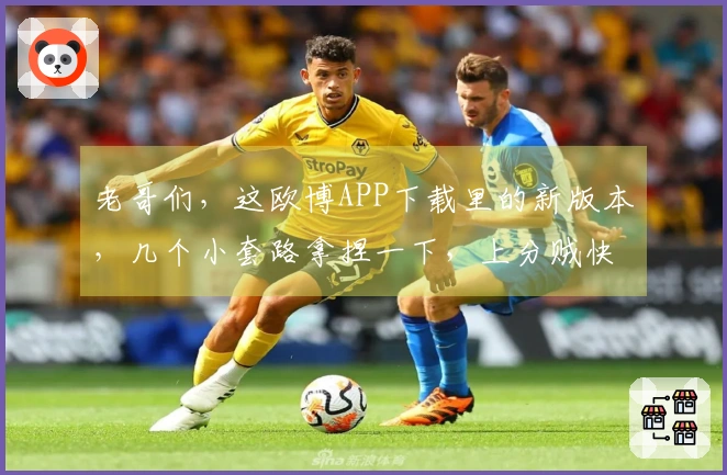 老哥们，这欧博APP下载里的新版本，几个小套路拿捏一下，上分贼快！