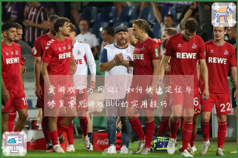 爱游戏官方网站：如何快速定位与修复常见游戏BUG的实用技巧